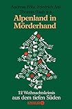 Alpenland in Mörderhand: 12 Weihnachtskrimis aus dem tiefen Süden von Andreas Föhr, Friedrich Ani, Thomas Raab, Christian Limmer, Christine Bendik, Nicola ... Turhan, Wolfgang Burger und T