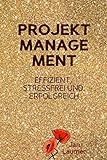 Projektmanagement: Effizient, stressfrei und erfolgreich: Eine Schritt für Schritt Anleitung für das perfekte Projektmanagement (Projektmanagement, Selbstmanagement, ... Zeitmanagement, Produktivität)