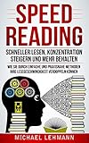 Speed Reading – Schneller lesen, Konzentration steigern und mehr behalten – Wie sie durch einfache und praxisnahe Methoden ihre Lesegeschwindigkeit verdoppeln kö