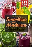 Smoothies zum Abnehmen: Die Smoothie Diät – 1 Kg abnehmen pro Woche. 111 Smoothie Rezepte zum schnellen Abnehmen, Entschlacken und Entgiften. Inklusive Nährwertangaben und 14 Tage Challeng