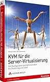 KVM für die Server-Virtualisierung - Von Konfiguration und Administration bis Clustering und C