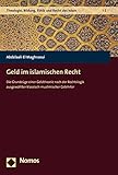 Geld im islamischen Recht: Die Grundzüge einer Geldtheorie nach der Rechtslogik ausgewählter klassisch-muslimischer Gelehrter (Theologie, Bildung, Ethik und Recht des Islam 2)