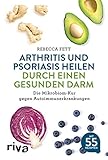 Arthritis und Psoriasis heilen durch einen gesunden Darm: Die Mikrobiom-Kur gegen Autoimmunerkrankung