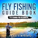 Fly Fishing Guide Book - Fly Fishing For Beginners!: Discover All You Really Need to Know! (English Edition)