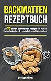 Backmatten Rezeptbuch: Die 90 besten Backmatten Rezepte für Hunde - Hundeleckerlies & Hundekekse selb