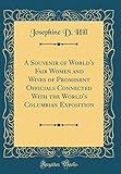 A Souvenir of World's Fair Women and Wives of Prominent Officials Connected With the World's Columbian Exposition (Classic Reprint)