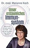 Unser erstaunliches Immunsystem: Wie es uns schützt, wie es uns heilt – und wie wir es jeden Tag stärken kö