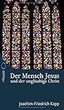 Der Mensch Jesus und der ungläubige Christ: Für Christen, die sich schwertun mit dem Glaubensbek