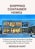 Shipping Container Homes: A Shipping Container House Plans to Building an Environmentally Friendly Home, Plus Tips, and Design Ideas to Get You Started (English Edition)