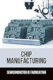 Chip Manufacturing: Semiconductor Ic Fabrication: Semiconductor Ic Packaging (English Edition)
