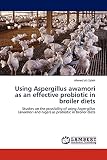 Using Aspergillus awamori as an effective probiotic in broiler diets: Studies on the possibility of using Aspergillus (awamori and niger) as probiotic in b