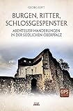 Burgen, Ritter, Schlossgespenster: Abenteuer-Wanderungen in der südlichen Oberp