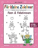 Für kleine Zeichner - Feen und Fabelwesen: Zeichnen lernen leicht gemacht für Kinder ab 4 J