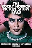 The Rocky Horror Picture Show FAQ: Everything Left to Know About the Campy Cult Classic (English Edition)