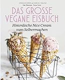 Das große vegane Eisbuch: Himmlische N'ice Cream zum Selbermachen: 80 Eiscreme-Ideen himmlisch cremig & g