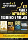 ETF + AKTIEN + DAYTRADING + TECHNISCHE ANALYSE: Das Große 4 in 1 Buch für Einsteiger - Wie man in Aktien investiert und passives Einkommen durch Dividenden, ETF und deren Handel g