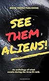 SEE THEM ALIENS!: An anthology of what waits during the Area 51 R