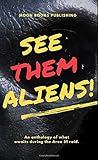 SEE THEM ALIENS!: An anthology of what waits during the Area 51 R