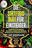 Die Sirtfood Diät für Einsteiger: Kochbuch mit 66 Rezepten fürs sichere und Gesunde abnehmen bestehend aus 3 Phasen plus PHASE 0 (mit 100 prozentiger abnehme Garantie)