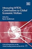Measuring WTO's Contributions to Global Economic Welfare (Critical Perspectives on the Global Trading System and the WTO, Band 21)