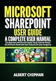 Microsoft SharePoint User Guide: A Complete User Manual for Beginners and Pro with Useful Tips & Tricks to Master the Microsoft SharePoint New Features for Easy Navigation (English Edition)