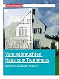 Vom gebrauchten Haus zum Traumhaus: Ausbauen, umbauen, anb