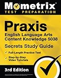 Praxis English Language Arts Content Knowledge 5038 Secrets Study Guide: Full-Length Practice Test, Step-by-Step Video Tutorials: [3rd Edition]