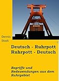 Deutsch - Ruhrpott, Ruhrpott - Deutsch: Wörter und Redensarten aus dem Ruhrgeb