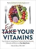 Eat Your Vitamins: Your Guide to Using Natural Foods to Get the Vitamins, Minerals, and Nutrients Your Body Needs (English Edition)