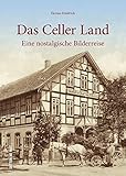 Das Celler Land in rund 160 beeindruckenden historischen Fotografien, die zu einer nostalgischen Bilderreise in den alten Landkreis Celle einladen: Eine nostalgische Bilderreise (Sutton Archivbilder)