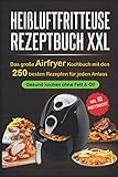 Heißluftfritteuse Rezeptbuch XXL: Das große Airfryer Kochbuch mit den 250 besten Rezepten für jeden Anlass; Gesund kochen ohne Fett & Öl!; Bonus: 55 Partysnacks!