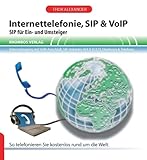 Internettelefonie, SIP & VoIP: SIP für Ein- und Umsteiger. Internetzugang mit VoIP-Anschluss, SIP-Anbieter, IAX & H.323, Hardware & T