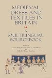 Sylvester, L: Medieval Dress and Textiles in Britain - A Mul: A Multilingual Sourcebook (Medieval and Renaissance Clothing and Textiles, Band 2)