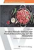 In-vitro-Fleisch: Einfluss der Produktbezeichnung auf die Akzeptanz: Akzeptanz- und Konsumb