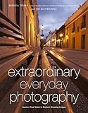 Extraordinary Everyday Photography: Awaken Your Vision to Create Stunning Images Wherever You Are (English Edition)