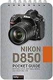 Nikon D850: Pocket Guide: Buttons, Dials, Settings, Modes, and Shooting Tips (The Pocket Guide Series for Photographers)