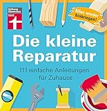 Die kleine Reparatur: 111 einfache Anleitungen für Zuhause - Praxistipps und Grundtechniken - Mühelos heimwerken - Tricks von Experten - Bildhafte Anleitungen I Von Stiftung W