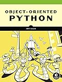 Object-Oriented Python: Master OOP by Building Games and GUI