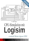 CPU-Simulation mit Logisim: ...entwirf Deine eigene CPU