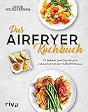 Das Airfryer-Kochbuch: 70 leckere Gerichte fettarm zubereitet mit der Heiß