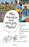 Was machen wir morgen, Mama? Friesland mit Wangerooge & Wilhelmshaven: Erlebnisführer für Kinder Und E