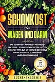 Schonkost für Magen und Darm: Das Schonkost Kochbuch mit großem Praxisteil, 70 leckeren Rezepten und den 7 besten Tipps zur Ernährung bei Morbus Crohn, Gastritis, Sodbrennen, Magendruck