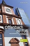 Offenbach zu Fuß - Die schönsten Sehenswürdigkeiten zu Fuß entdecken. Inklusive einer Tour am Offenbacher Hafen. Mit ausführlichem Serviceteil. 3. aktualisierte Auflag