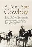 A Lone Star Cowboy: Being Fifty Years’ Experience in the Saddle as Cowboy, Detective and New Mexico Ranger, on Every Cow Trail in the Wooly Old West (1919) (English Edition)