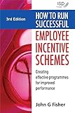 How to Run Successful Employee Incentive Schemes: Creating Effective Programmes for Improved Performance: Creating Effective Programs for Imp