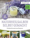 Naturheilsalben selbstgemacht: 85 altbewährte sowie neue Rezepturen: 85 altbewährte sowie neue Rezepturen. 65 Rezep