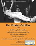 Der Pilates Cadillac - Teil I: Einführung in den Cadillac, Die Übungen mit der Roll-Down-Bar und der Push-Through-Bar (Die Pilates Geräte, Band 3)