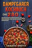 Dampfgarer Kochbuch: Die 280 besten Dampfgarer Rezepte, für eine gesunde und ausgewogene Ernährung