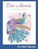 Color Animals Coloring Book For Adults Relaxation: Stress Relieving Designs Animals, Mandalas, Patterns And So Much M