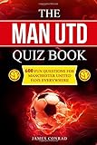 The Man Utd Quiz Book: 600 Fun Questions for Manchester United Fans Everywhere (Football Quiz Books, Band 2)